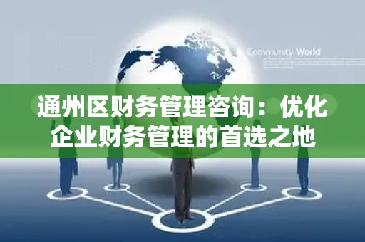 通州区财务管理咨询：优化企业财务管理的首选之地