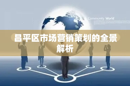 昌平区市场营销策划的全景解析