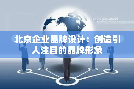 北京企业品牌设计：创造引人注目的品牌形象