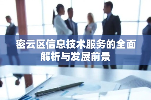 密云区信息技术服务的全面解析与发展前景