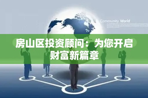 房山区投资顾问：为您开启财富新篇章