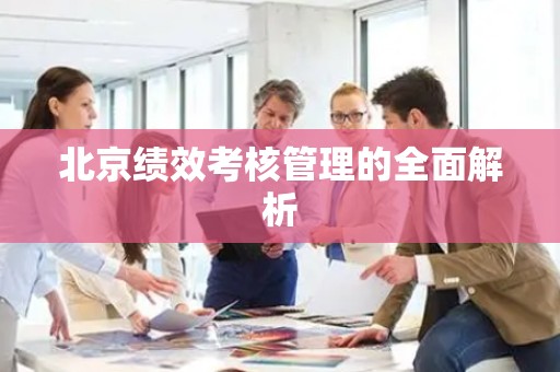 北京绩效考核管理的全面解析