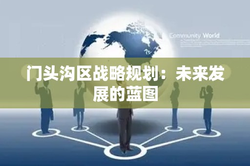 门头沟区战略规划：未来发展的蓝图