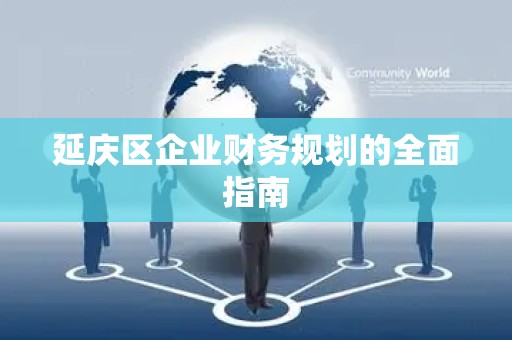 延庆区企业财务规划的全面指南