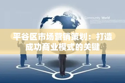 平谷区市场营销策划：打造成功商业模式的关键