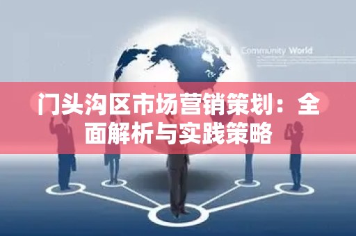 门头沟区市场营销策划：全面解析与实践策略