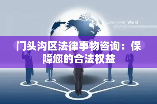 门头沟区法律事物咨询：保障您的合法权益