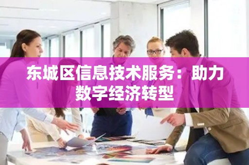 怀柔区信息技术服务：助力数字经济转型